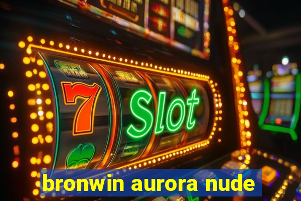 bronwin aurora nude